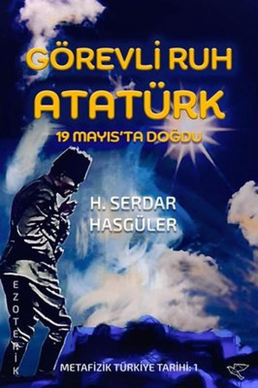Görevli Ruh Atatürk - 19 Mayıs'ta Doğdu - Metafizik Türkiye Tarihi 1 | Avis Original Yayınları (İnce Kapak)