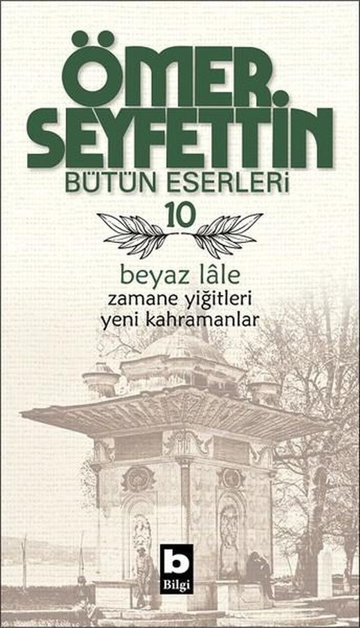 Beyaz Lale/Zamane Yiğitleri/Yeni Kahramanlar | Bilgi Yayınevi - Ömer Seyfettin  Bütün Eserleri Dizisi (İnce Kapak)