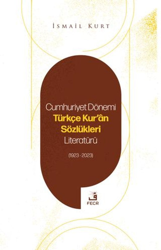 Cumhuriyet Dönemi Türkçe Kur'an Sözlükleri Literatürü (1923-2023) | Fecr Yayınları (Ciltsiz)