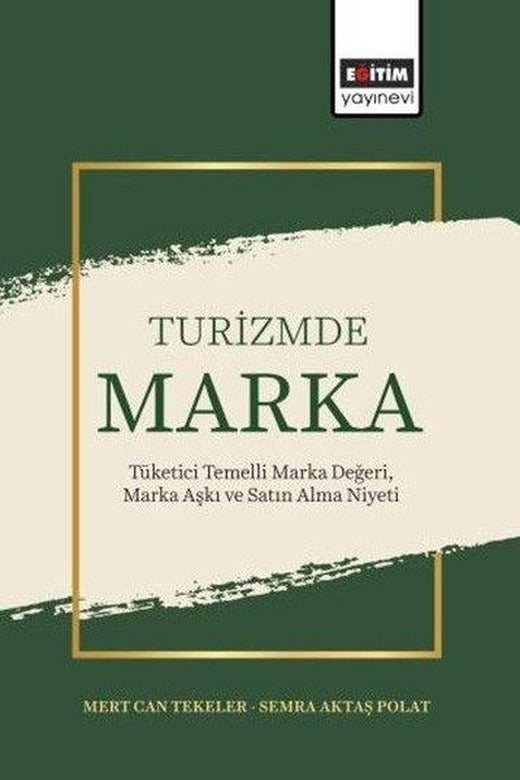 Turizmde Marka: Tüketici Temelli Marka Değeri Marka Aşkı ve Satın Alma Niyeti | Eğitim Yayınevi (İnce Kapak)