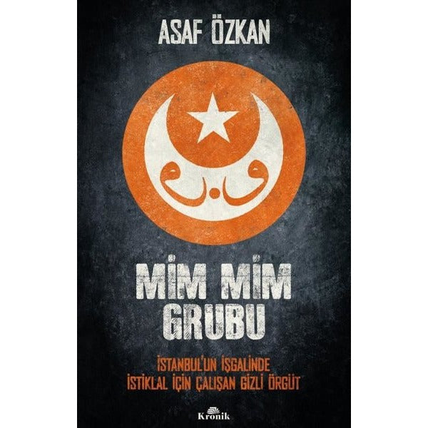 Mim Mim Grubu - İstanbul'un İşgalinde İstiklal İçin Çalışan Gizli Örgüt | Kronik Kitap (İnce Kapak)