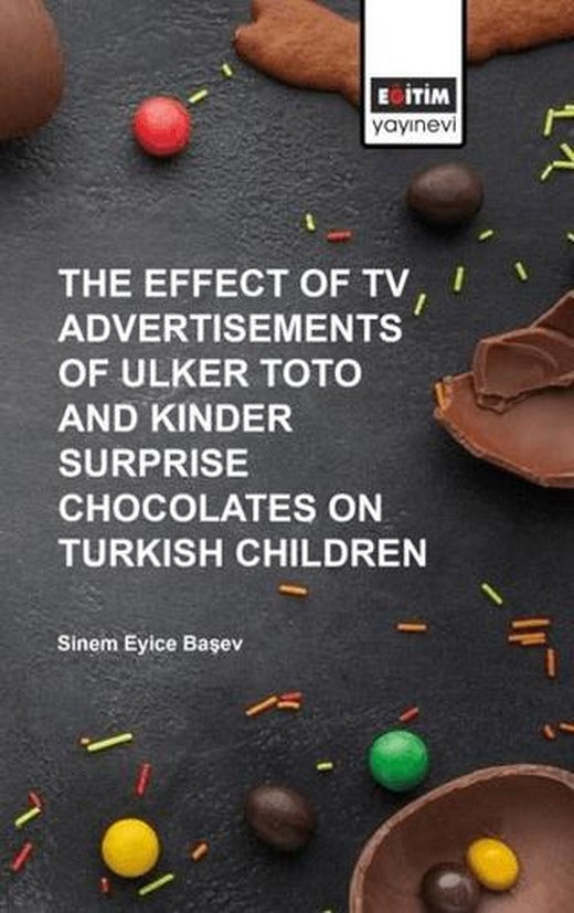 The Effect of Tv Advertisements of Ulker Toto and Kinder Surprise Chocalates on Turkish Children | Eğitim Yayınevi - Bilimsel Eserler (Ciltsiz)
