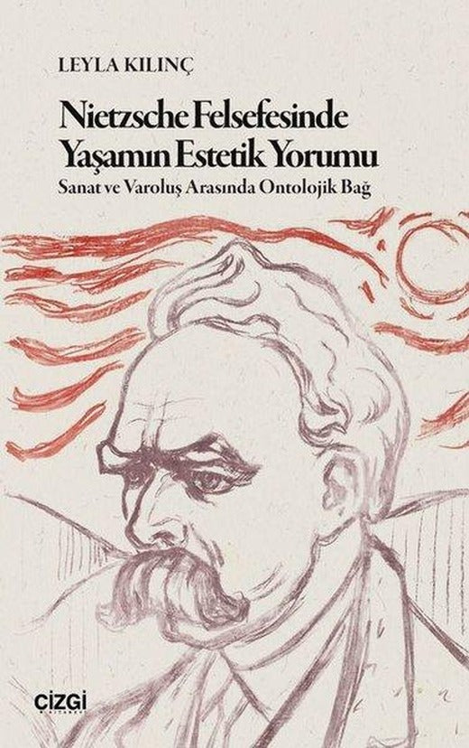 Nietzsche Felsefesinde Yaşamın Estetik Yorumu - Sanat ve Varoluş Arasında Ontolojik Bağ | Çizgi Kitabevi (İnce Kapak)