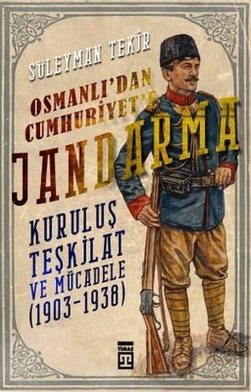 Osmanlı'dan Cumhuriyete Jandarma Kuruluş Teşkilat ve Mücadele | Timaş Yayınları