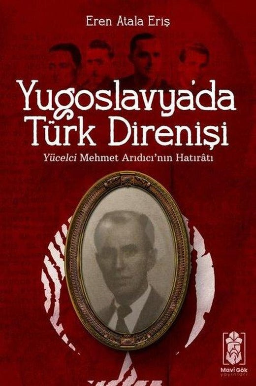 Yugoslavya'da Türk Direnişi - Yücelci Mehmet Arıdıcı'nın Hatıratı | Mavi Gök Yayınları (İnce Kapak)