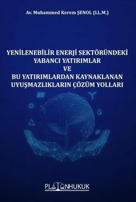 Yenilenebilir Enerji Sektöründeki Yabancı Yatırımlar ve Bu Yatırımlardan Kaynaklanan Uyuşmazlıkların Çözüm Yolları