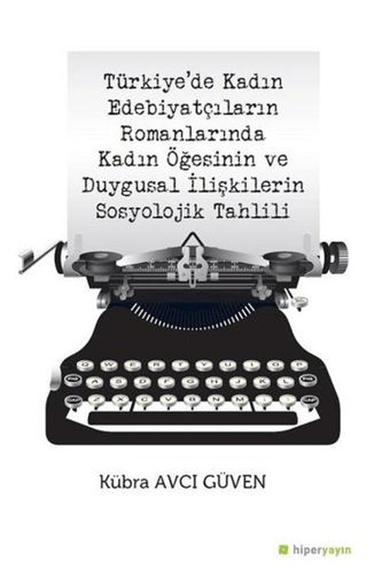 Türkiye’de Kadın Edebiyatçıların Romanlarında Kadın Öğesinin ve Duygusal İlişkilerin Sosyolojik Tahlili | Hiperlink Yayınları (Ciltsiz)