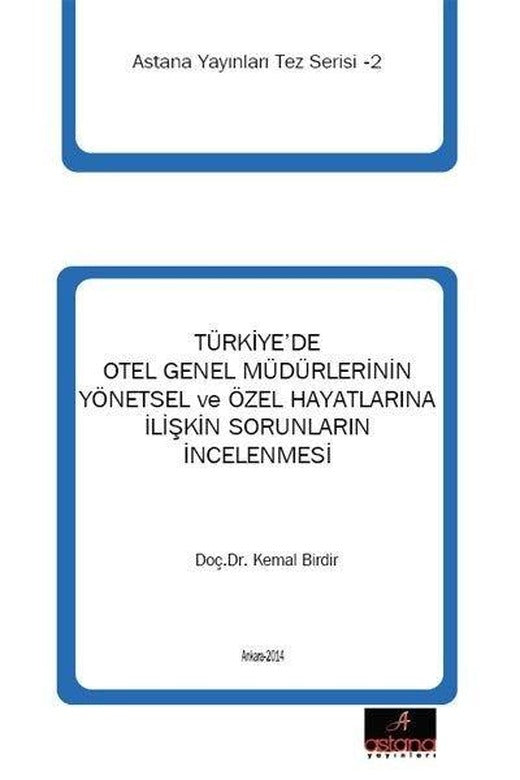 Türkiye'de Otel Genel Müdürlerinin Yönetsel ve Özel Hayatlarına İlişkin Sorunların İncelenmesi | Astana Yayınları (İnce Kapak)