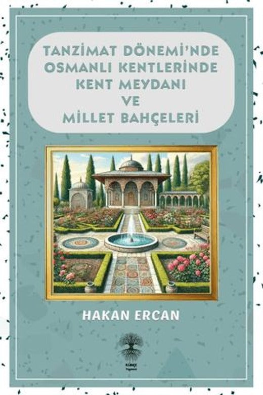 Tanzimat Dönemi'nde Osmanlı Kentlerinde Kent Meydanı ve Millet Bahçeleri | Künçe Yayınevi (Ciltsiz)