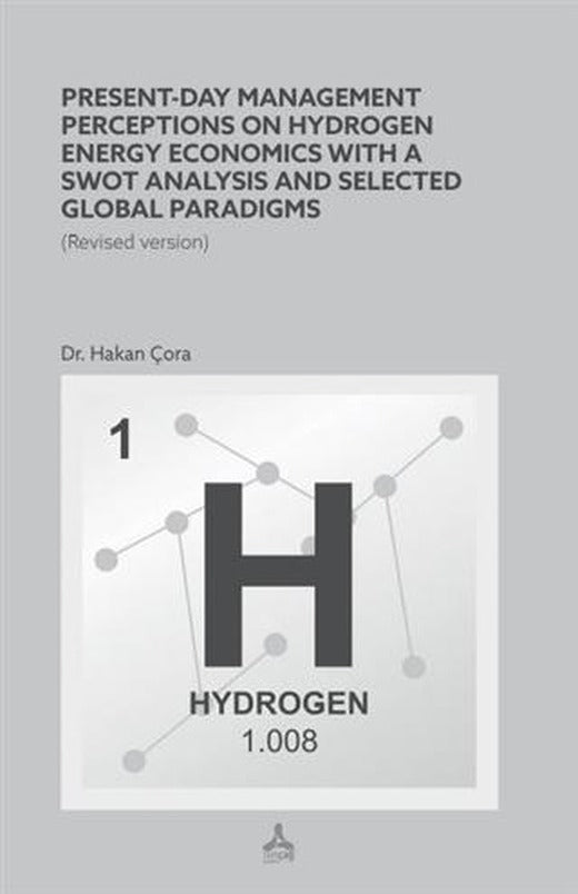 Present-Day Management Perceptions on Hydrogen Energy Economics whit A Swot Analysis and Selected Global Paradigms | Sonçağ Yayınları (Ciltsiz)