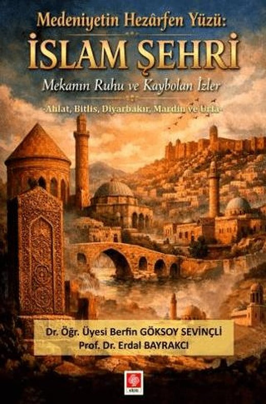 Medeniyetin Hezarfen Yüzü: İslam Şehri Mekanın Ruhu ve Kaybolan İzler