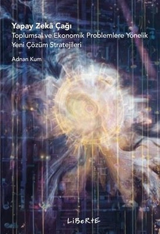 Yapay Zeka Çağı - Toplumsal ve Ekonomik Problemlere Yönelik Yeni Çözüm Stratejileri | Liberte (İnce Kapak)