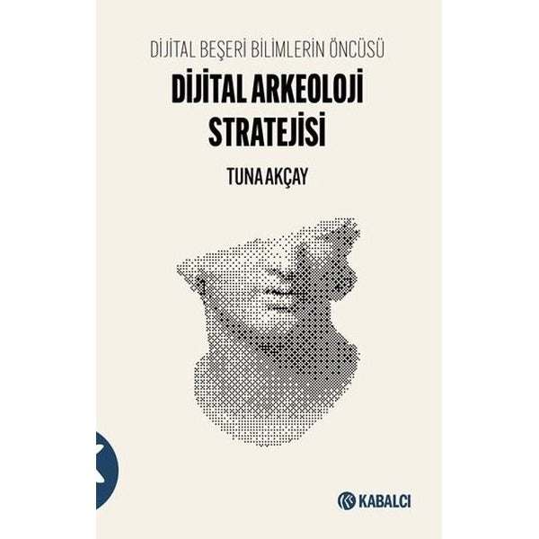 Dijital Arkeoloji Stratejisi - Dijital Beşeri Bilimlerin Öncüsü | Kabalcı Yayınevi (İnce Kapak )