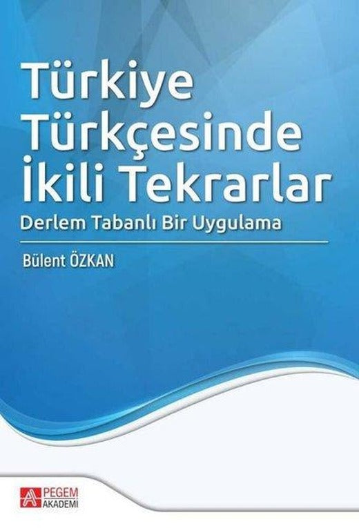 Türkiye Türkçesinde İkili Tekrarlar Derlem Tabanlı Bir Uygulama | Pegem Akademi Yayıncılık (İnce Kapak)