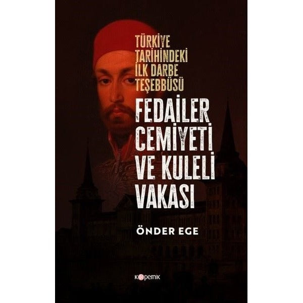 Fedailer Cemiyeti ve Kuleli Vakası -  Türkiye Tarihindeki İlk Darbe Teşebbüsü | Kopernik Kitap (İnce Kapak)