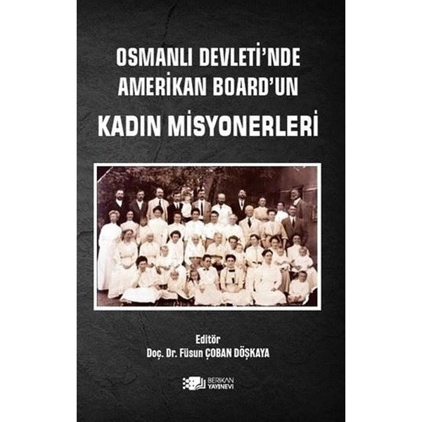 Osmanlı Devleti’nde Amerikan Board’un Kadın Misyonerleri | Berikan Yayınevi (Ciltsiz)