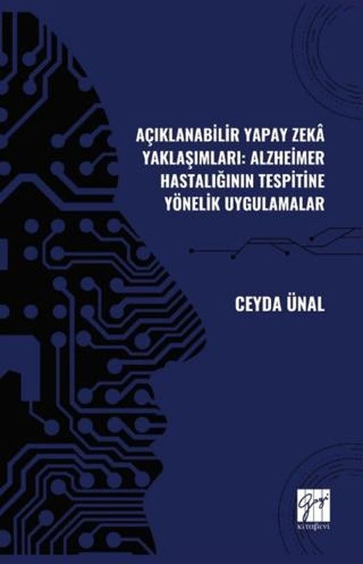 Açıklanabilir Yapay Zekâ Yaklaşımları: Alzheimer Hastalığının Tespitine Yönelik Uygulamalar | Gazi Kitabevi (Ciltsiz)