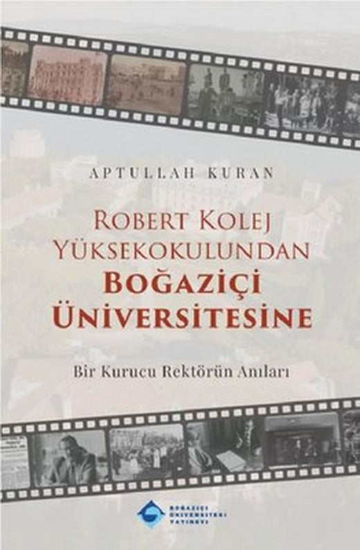 Robert Kolej Yüksekokulundan Boğaziçi Üniversitesine - Bir Kurucu Rektörün Anıları | Boğaziçi Üniversitesi Yayınevi (İnce Kapak)