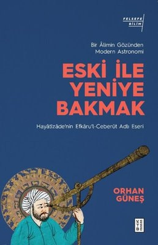 Eski ile Yeniye Bakmak: Bir Alimin Gözünden Modern Astronomi | Ketebe Yayınları