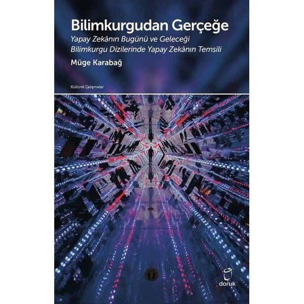 Bilimkurgudan Gerçeğe-Yapay Zekanın Bugünü ve Geleceği Bilim Kurgu Dizilerinde Yapay Zekanın Temsili | Doruk Yayınları (İnce Kapak)