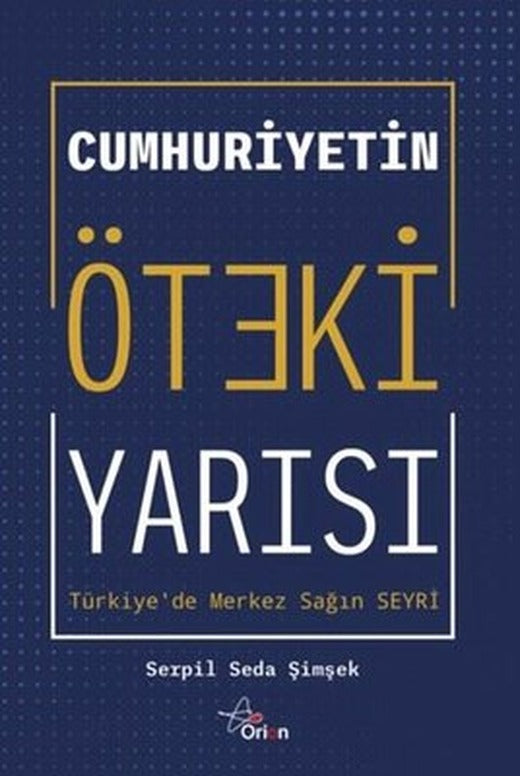 Cumhuriyetin Öteki Yarısı: Türkiye'de Merkez Sağın Seyri | Orion Yayınevi (İnce Kapak)