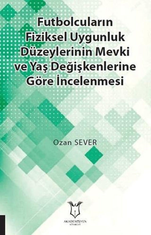 Futbolcuların Fiziksel Uygunluk Düzeylerinin Mevki ve Yaş Değişkenlerine Göre İncelenmesi | Akademisyen Kitabevi (Ciltsiz)