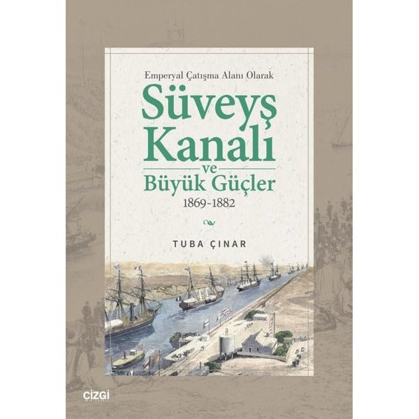 Emperyal Çatışma Alanı Olarak Süveyş Kanalı ve Büyük Güçler 1869 - 1882 | Çizgi Kitabevi (İnce Kapak)