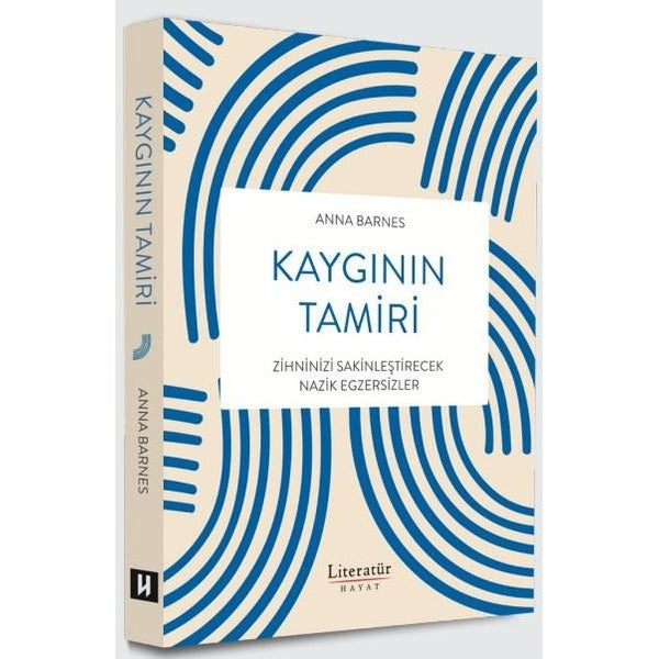 Kaygının Tamiri - Zihninizi Sakinleştirecek Nazik Egzersizler | Literatür Hayat (İnce Kapak)