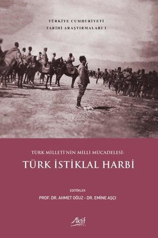 Türk İstiklal Harbi - Türk Milleti'nin Milli Mücadelesi - Türkiye Cumhuriyeti Tarihi Araştırmaları 1 | Aktif Yayınları