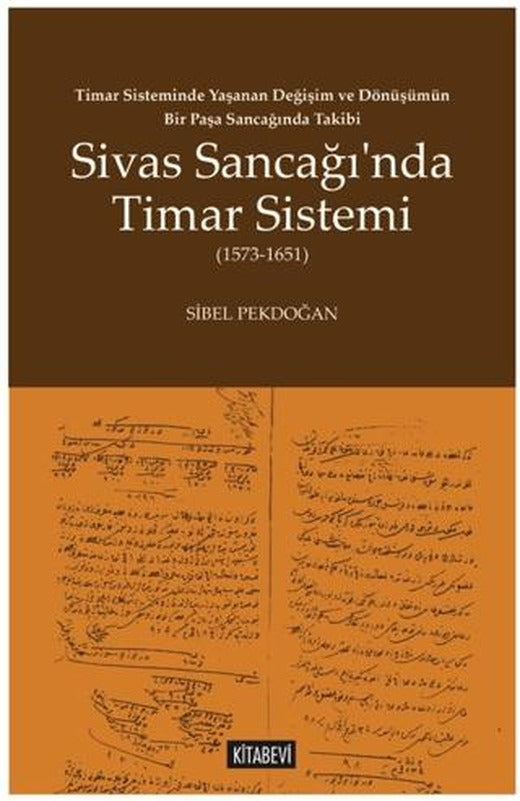 Timar Sisteminde Yaşanan Değişim ve Dönüşümün Bir Paşa Sancağında Takibi Sivas Sancağı’nda Timar Sistemi (1573-1651) | Kitabevi Yayınları (Ciltsiz)