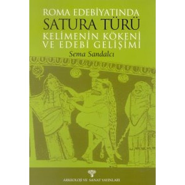 Roma Edebiyatında Satura Türü Kelimenin Kökeni ve Edebi Gelişimi | Arkeoloji ve Sanat Yayınları (Ciltsiz)