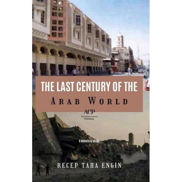 The Last Century of the Arab World | Anatolian Culture Puplishing (İnce Kapak)