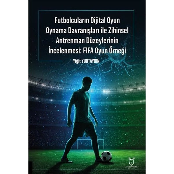 Futbolcuların Dijital Oyun Oynama Davranışları ile Zihinsel Antrenman Düzeylerinin İncelenmesi: FIFA Oyun Örneği