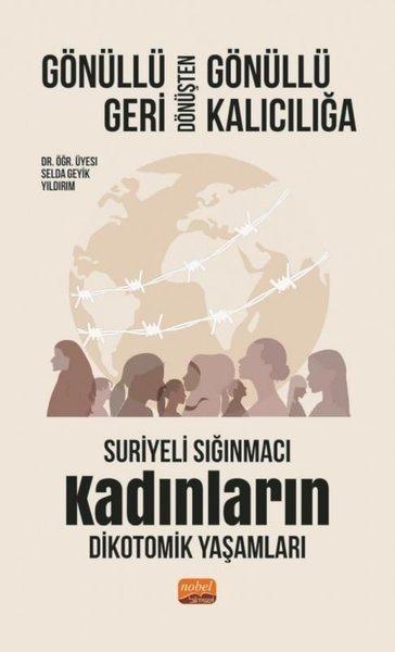 Gönüllü Geri Dönüşten Gönüllü Kalıcılığa - Suriyeli Sığınmacı Kadınların Dikotomik Yaşamları | Nobel Bilimsel Eserler (İnce Kapak)  - Resim 1