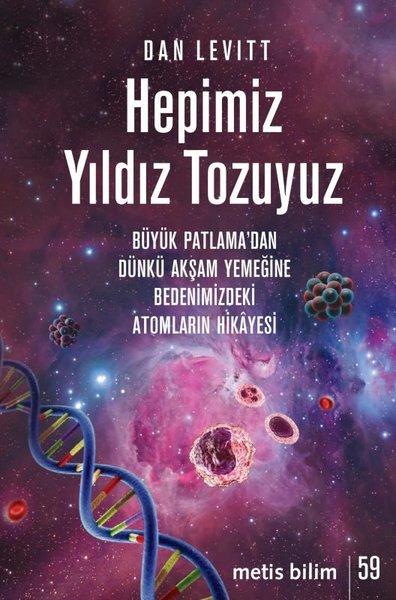 Hepimiz Yıldız Tozuyuz - Büyük Patlama'dan Dünkü Akşam Yemeğine Bedenimizdeki Atomların Hikayesi | Metis Yayınları (İnce Kapak)  - Resim 1