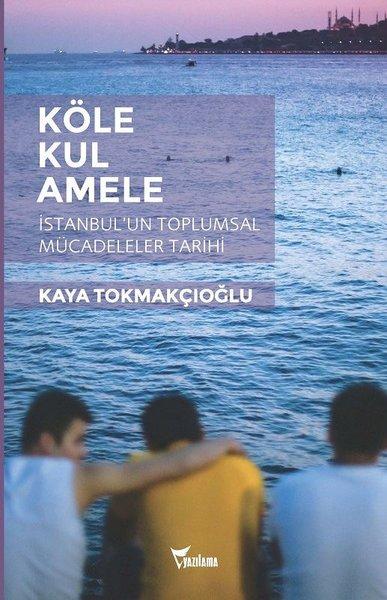 Köle - Kul - Amele:  İstanbulun Toplumsal Mücadeleler Tarihi | Yazılama (İnce Kapak)  - Resim 1