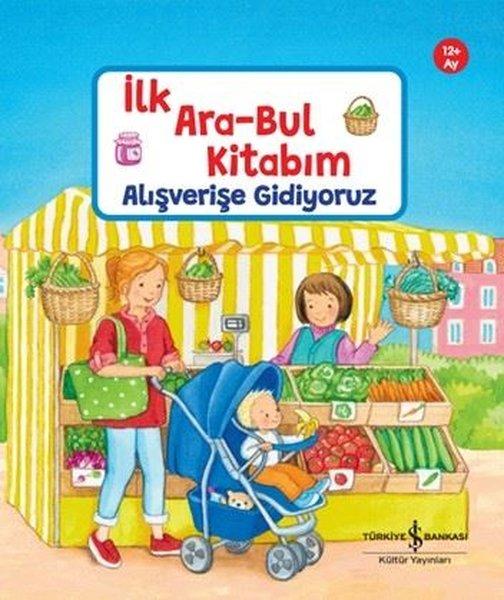 Alışverişe Gidiyoruz - İlk Ara - Bul Kitabım 12+ Ay | İş Bankası Kültür Yayınları (Ciltli)  - Resim 1