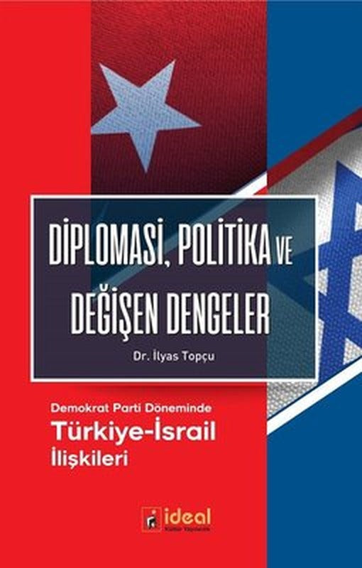 Diplomasi Politika ve Değişen Dengeler-Demokrat Parti Döneminde Türkiye-İsrail İlişkileri | İdeal Kültür Yayıncılık