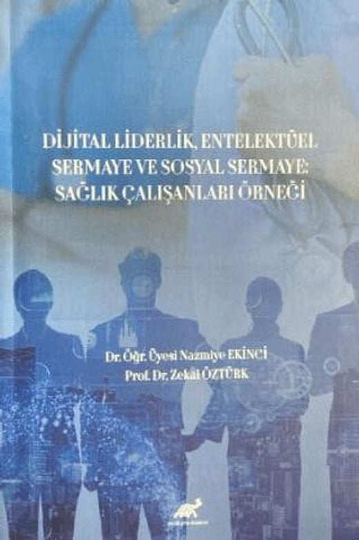 Dijital Liderlik, Entelektüel Sermaye ve Sosyal Sermaye: Sağlık Çalışanları Örneği | Paradigma Akademi Yayınları (Ciltsiz)