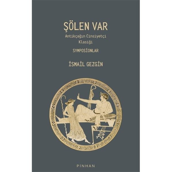 Şölen Var - Antikçağın Cinsiyetçi Klasiği Symposionlar | Pinhan Yayıncılık (İnce Kapak)