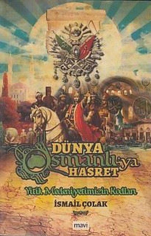 Dünya Osmanlı'ya Hasret-Yitik Medeniyetimizin Kodları | Mavi Yayıncılık (İnce Kapak)
