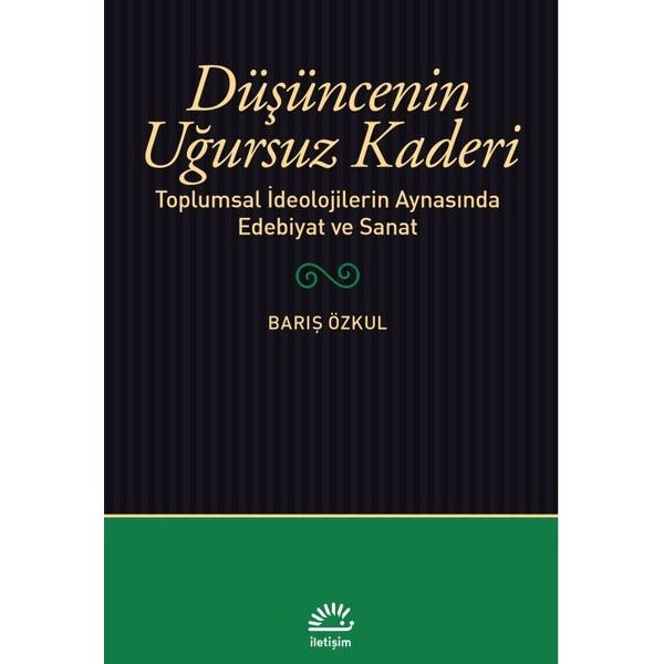 Düşüncenin Uğursuz Kaderi - Toplumsal İdeolojilerin Aynasında Edebiyat ve Sanat | İletişim Yayınları (İnce Kapak)