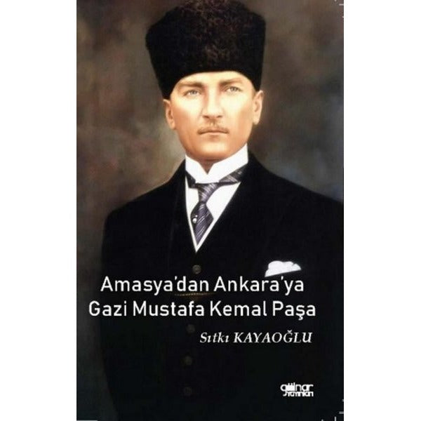 Amasya'dan Ankara'ya Gazi Mustafa Kemal Paşa | Gülnar Yayınları