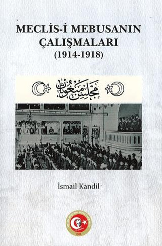 Meclis-i Mebusanın Çalışmaları 1914-1918 | Atatürk Araştırma Merkezi (Ciltsiz)