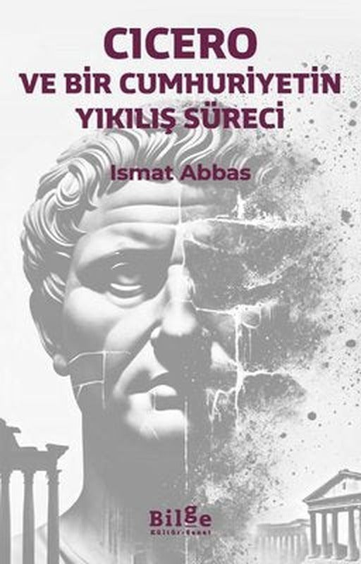 Cicero: Ve Bir Cumhuriyetin Yıkılış Süreci | Bilge Kültür Sanat (İnce Kapak)
