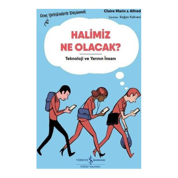 Halimiz Ne Olacak? Teknoloji ve Yarının İnsanı-Genç Yetişkinlerle Düşünmek | İş Bankası Kültür Yayınları (İnce Kapak)
