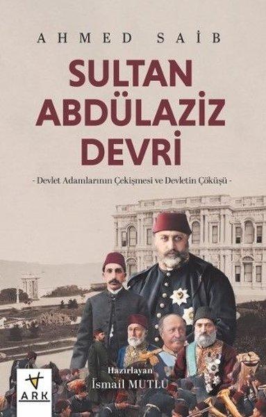 Sultan Abdülaziz Devri - Devlet Adamlarının Çekişmesi ve Devletin Çöküşü | Ark Kitapları (İnce Kapak)  - Resim 1