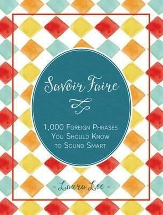 Savoir Faire: 1000+ Foreign Words and Phrases You Should Know to Sound Smart | Quarto Publishing
