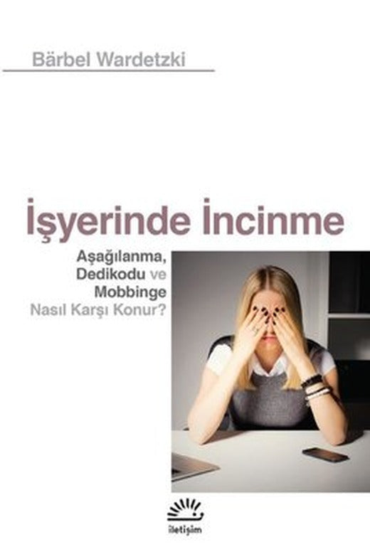 İşyerinde İncinme - Aşağılanma Dedikodu ve Mobbinge Nasıl Karşı Konur? | İletişim Yayınları
