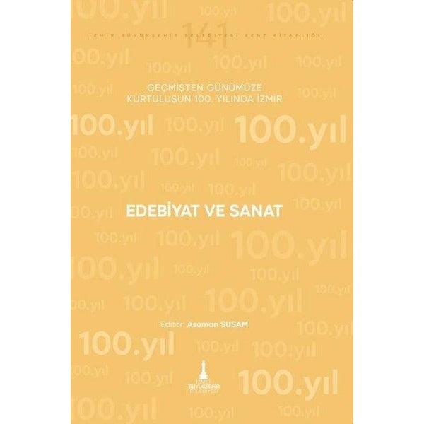 Edebiyat ve Sanat - Geçmişten Günümüze Kurtuluşunun 100. Yılında İzmir | İzmir Belediyesi Kent Kitaplığı (İnce Kapak)